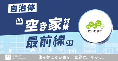 【『住宅の連鎖(チェーン)』を回していく 自治体 ”空き家対策最前線”】Vol.1 さいたま市｜property technologies