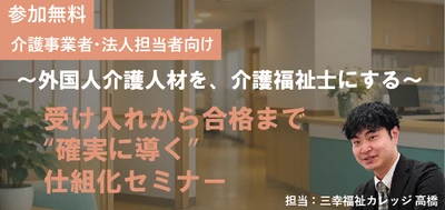【参加無料】外国人介護職員の 育成担当者向けセミナーを7月開催