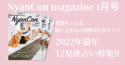 ２０２２年猫年！愛猫ちゃん＆飼い主さんの運勢丸わかり！？「猫と人」の星座別占い特集！！NyanCon magazine 最新号２０２２年1月2２日（sat）発売。