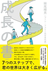 VUCA時代に「成長」する人は何をしているのか？妹尾輝男『成長の書』講談社より6月4日発売