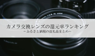 【2025年5月版】ふるさと納税でもらえる『カメラレンズ』の還元率ランキングを発表