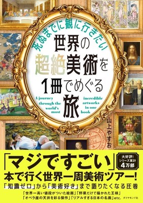 山上やすお 著 『死ぬまでに観に行きたい世界の超絶美術を1冊でめぐる旅』 ダイヤモンド社