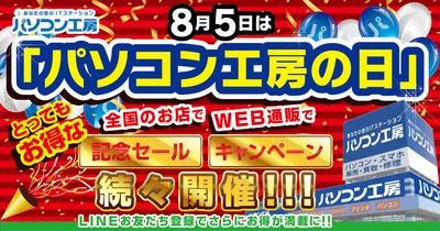 8月5日は「パソコン工房の日」！記念日に合わせたお得なセール、キャンペーンが盛り沢山　全国のパソコン工房店舗、WEB通販サイトにて開催！