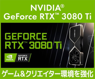 GeForce RTX™ 3080 Ti搭載ゲーム&クリエイターPC発売!グラフィックスカード同時販売!