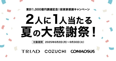 COZUCHI・株式会社TRIAD・COMMOSUS　グループ共同にて、 「累計1,000億円調達記念！2人に1人当たる夏の大感謝祭！」 キャンペーン開催！